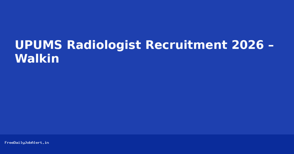 UPUMS Radiologist Recruitment 2026 – Walkin