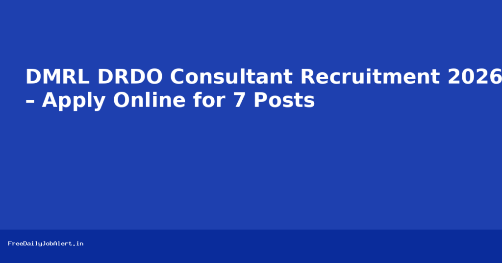 DMRL DRDO Consultant Recruitment 2026 – Apply Online for 7 Posts Recruitment 2026 — FreeDailyJobAlert