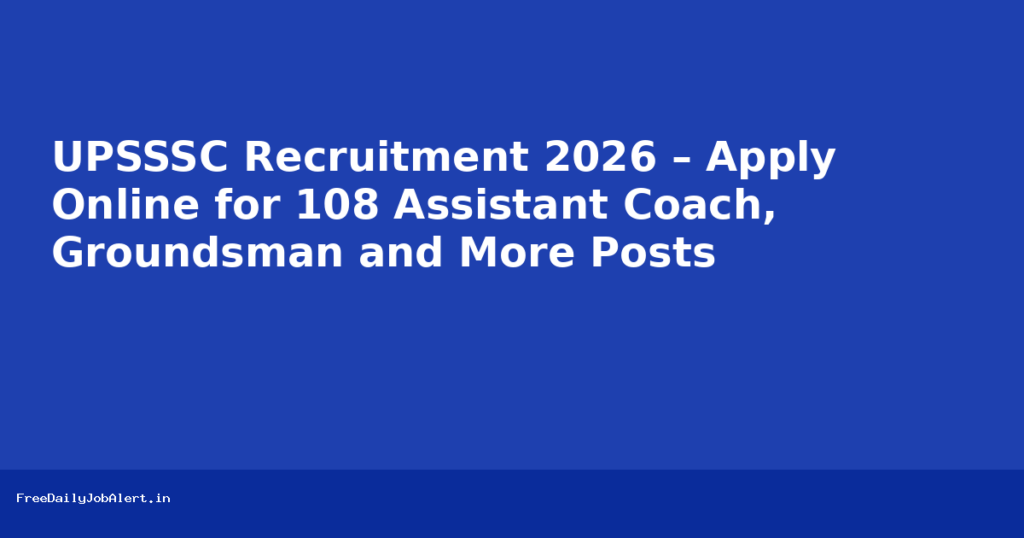 UPSSSC Recruitment 2026 – Apply Online for 108 Assistant Coach, Groundsman and More Posts Recruitment 2026 — FreeDailyJobAlert