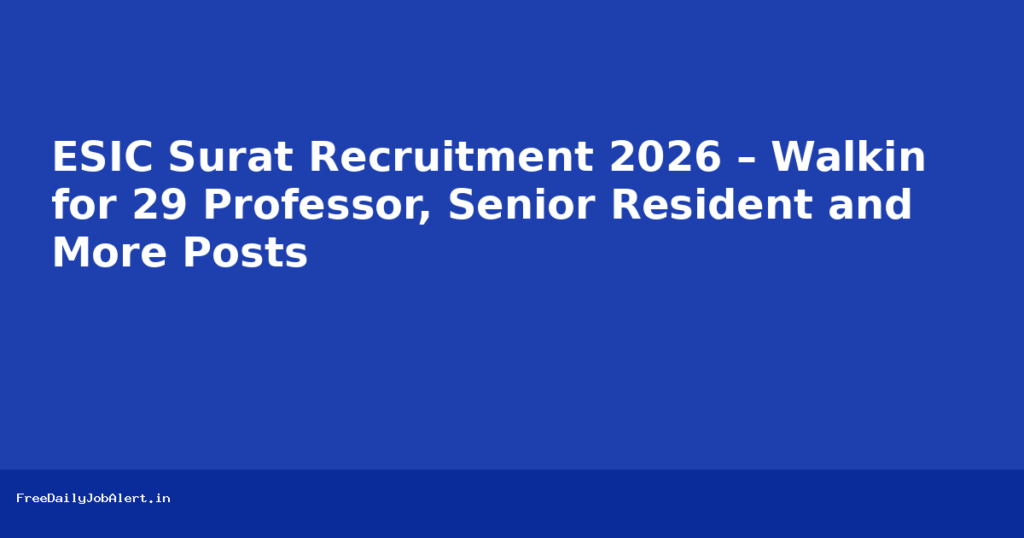 ESIC Surat Recruitment 2026 – Walkin for 29 Professor, Senior Resident and More Posts Recruitment 2026 — FreeDailyJobAlert
