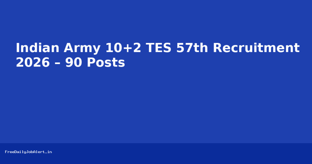 Indian Army 10+2 TES 57th Recruitment 2026 – 90 Posts Recruitment 2026 — FreeDailyJobAlert