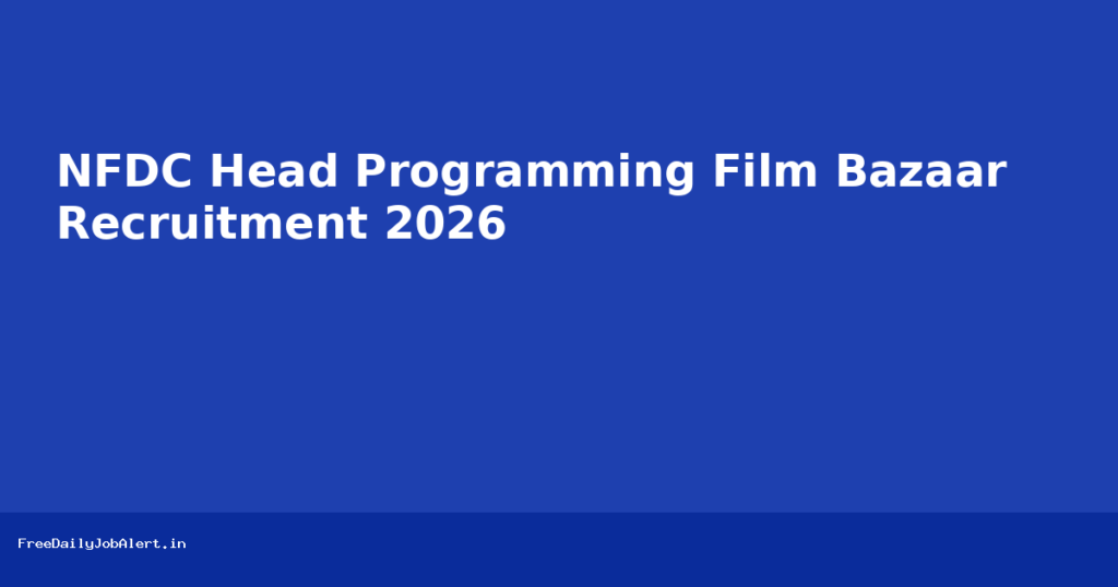 NFDC Head Programming Film Bazaar Recruitment 2026 Recruitment 2026 — FreeDailyJobAlert