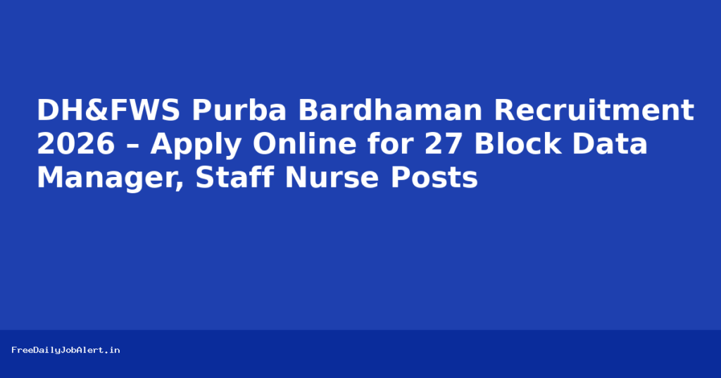 DH&FWS Purba Bardhaman Recruitment 2026 – Apply Online for 27 Block Data Manager, Staff Nurse Posts Recruitment 2026 — FreeDailyJobAlert
